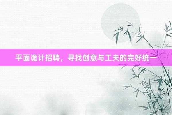 平面诡计招聘，寻找创意与工夫的完好统一