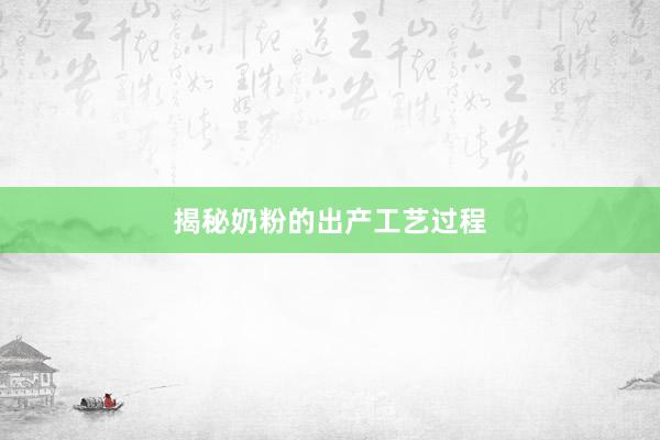 揭秘奶粉的出产工艺过程